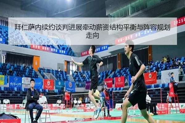 拜仁萨内续约谈判进展牵动薪资结构平衡与阵容规划走向